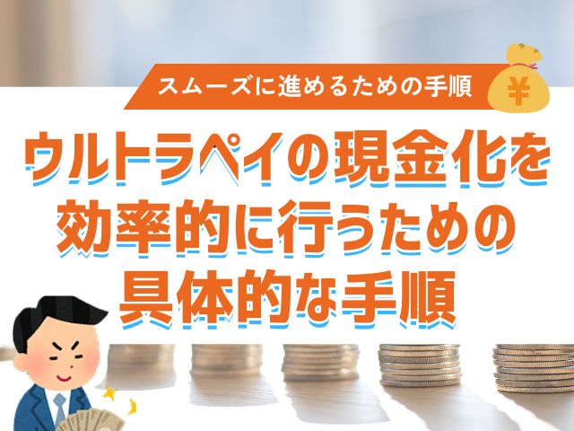ウルトラペイの現金化を効率的に行うための具体的な手順