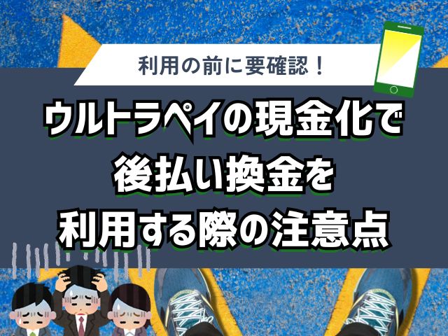ウルトラペイの現金化で後払い換金を利用する際の注意点