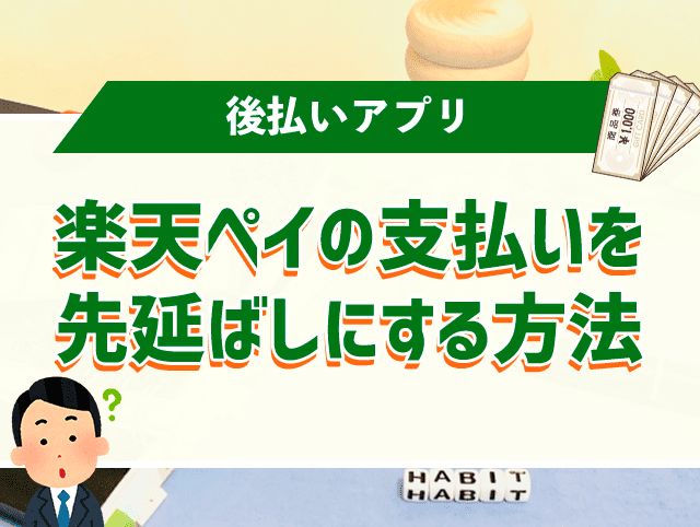 後払いアプリで楽天ペイの支払いを先延ばしにする方法