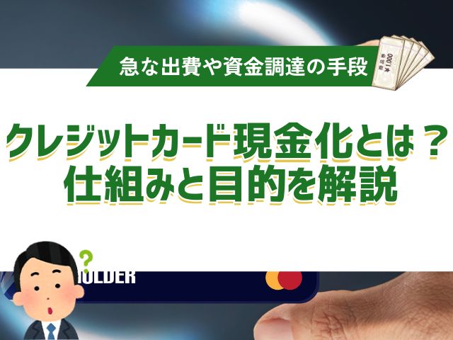 クレジットカード現金化とは？その仕組みと目的を詳しく解説