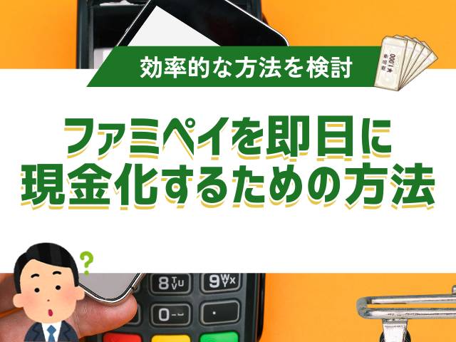 ファミペイを現金化する際の具体的な手順をわかりやすく解説