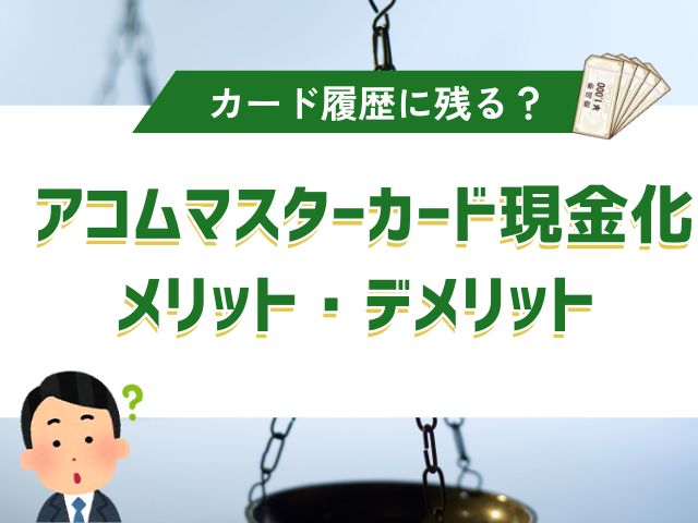 アコムマスターカード現金化のメリット・デメリット