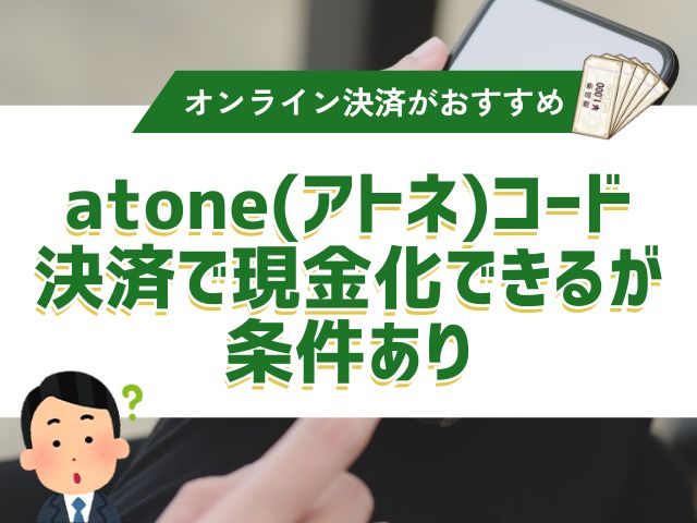 atone(アトネ)コード決済で現金化できるが条件あり