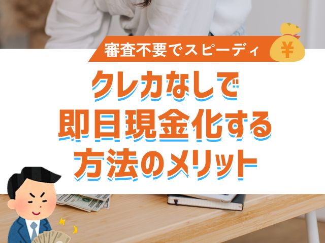 クレカなしで即日現金化する方法のメリット