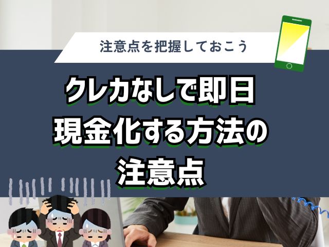 クレカなしで即日現金化する方法の注意点