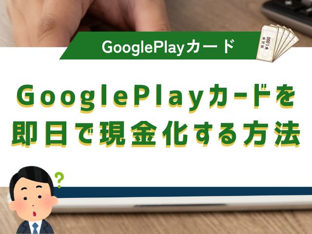 GooglePlayカードを即日で現金化する方法