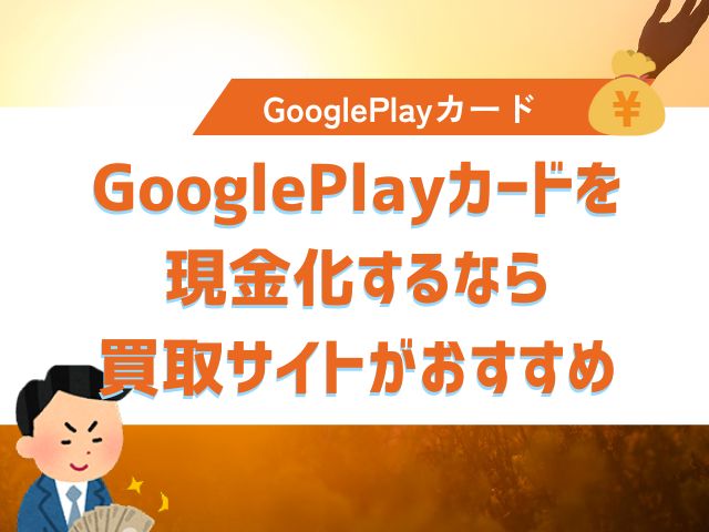 GooglePlayカードを現金化するなら買取サイトがおすすめ