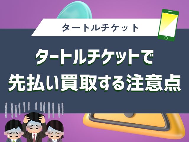タートルチケットで先払い買取する注意点