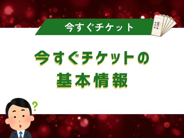 今すぐチケットの基本情報