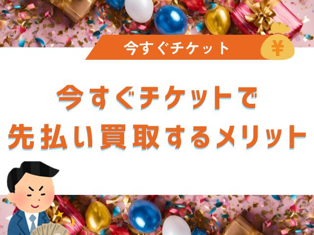 今すぐチケットで先払い買取するメリット