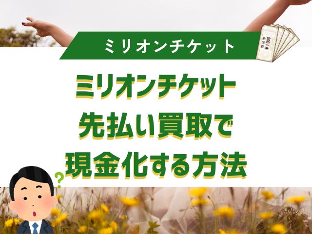 ミリオンチケット先払い買取で現金化する方法