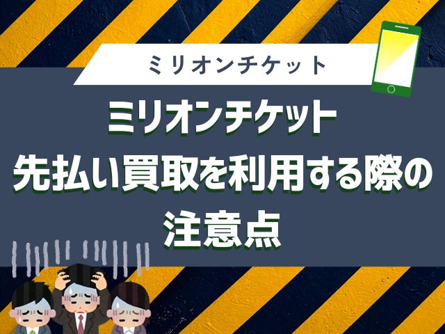 ミリオンチケット先払い買取を利用する際の注意点