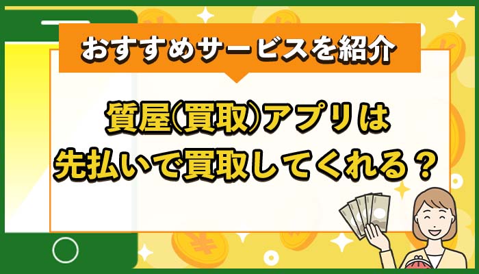 質屋アプリ（買取アプリ）は先払いで買取してくれる？おすすめサービスを紹介
